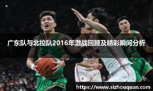 bb贝博艾弗森广东队与北控队2016年激战回顾及精彩瞬间分析